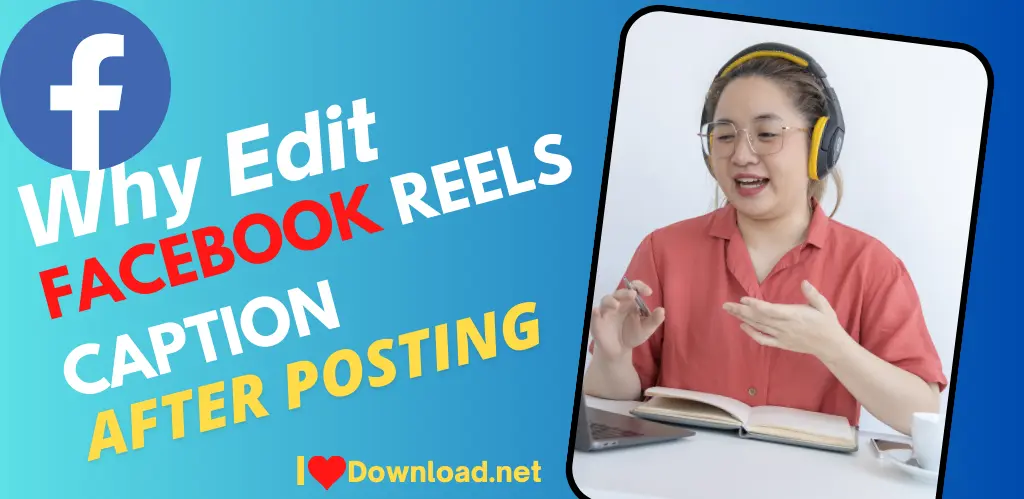 Why Edit Facebook Reel Captions after Posting